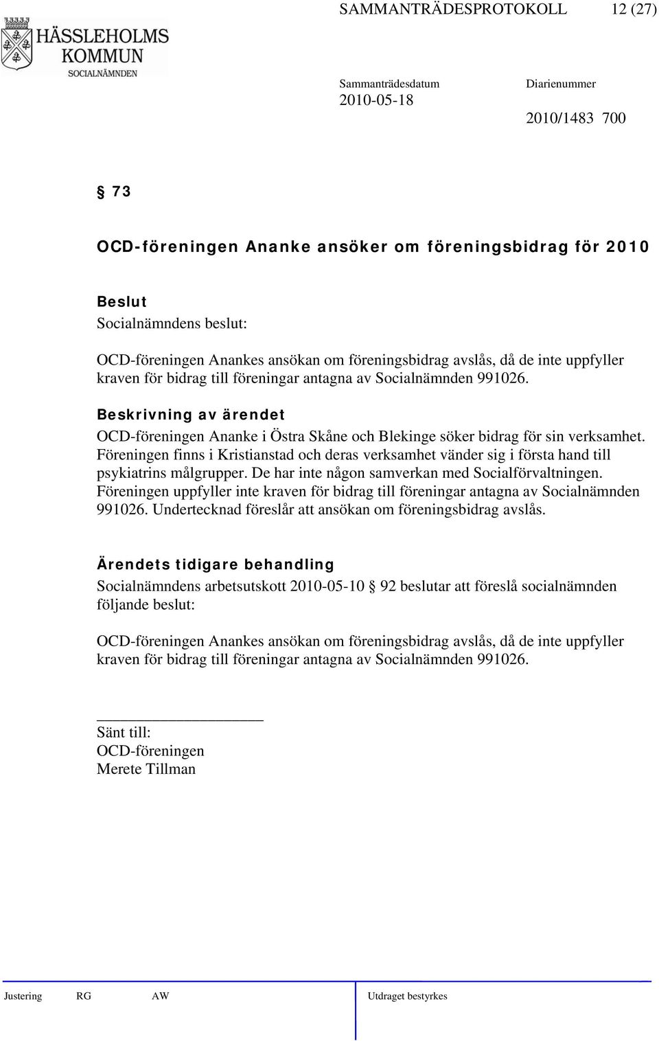 Föreningen finns i Kristianstad och deras verksamhet vänder sig i första hand till psykiatrins målgrupper. De har inte någon samverkan med Socialförvaltningen.