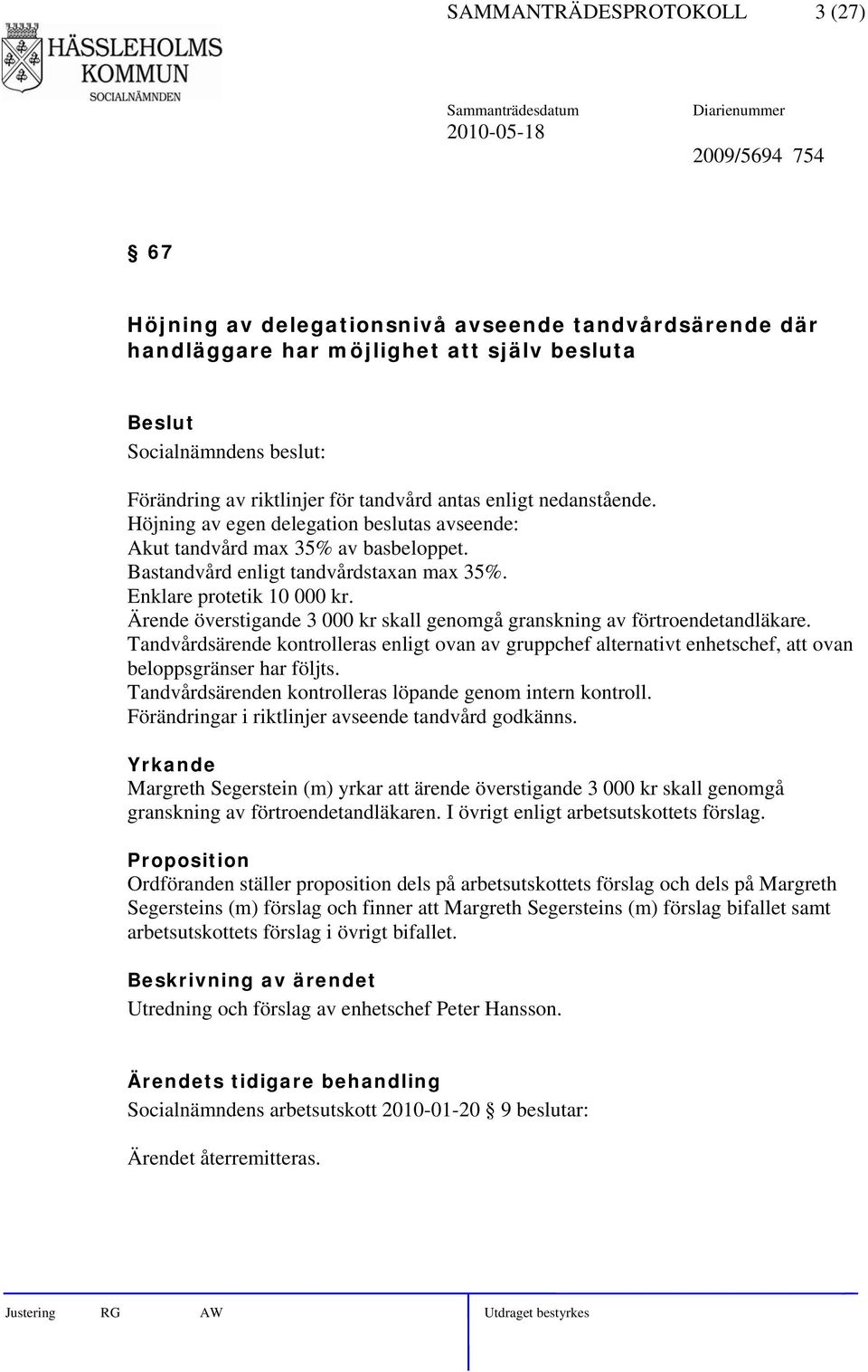 Ärende överstigande 3 000 kr skall genomgå granskning av förtroendetandläkare. Tandvårdsärende kontrolleras enligt ovan av gruppchef alternativt enhetschef, att ovan beloppsgränser har följts.