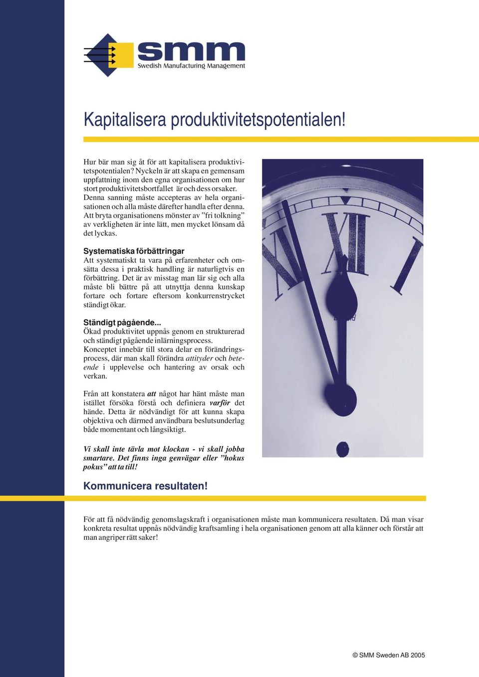Denna sanning måste accepteras av hela organisationen och alla måste därefter handla efter denna.
