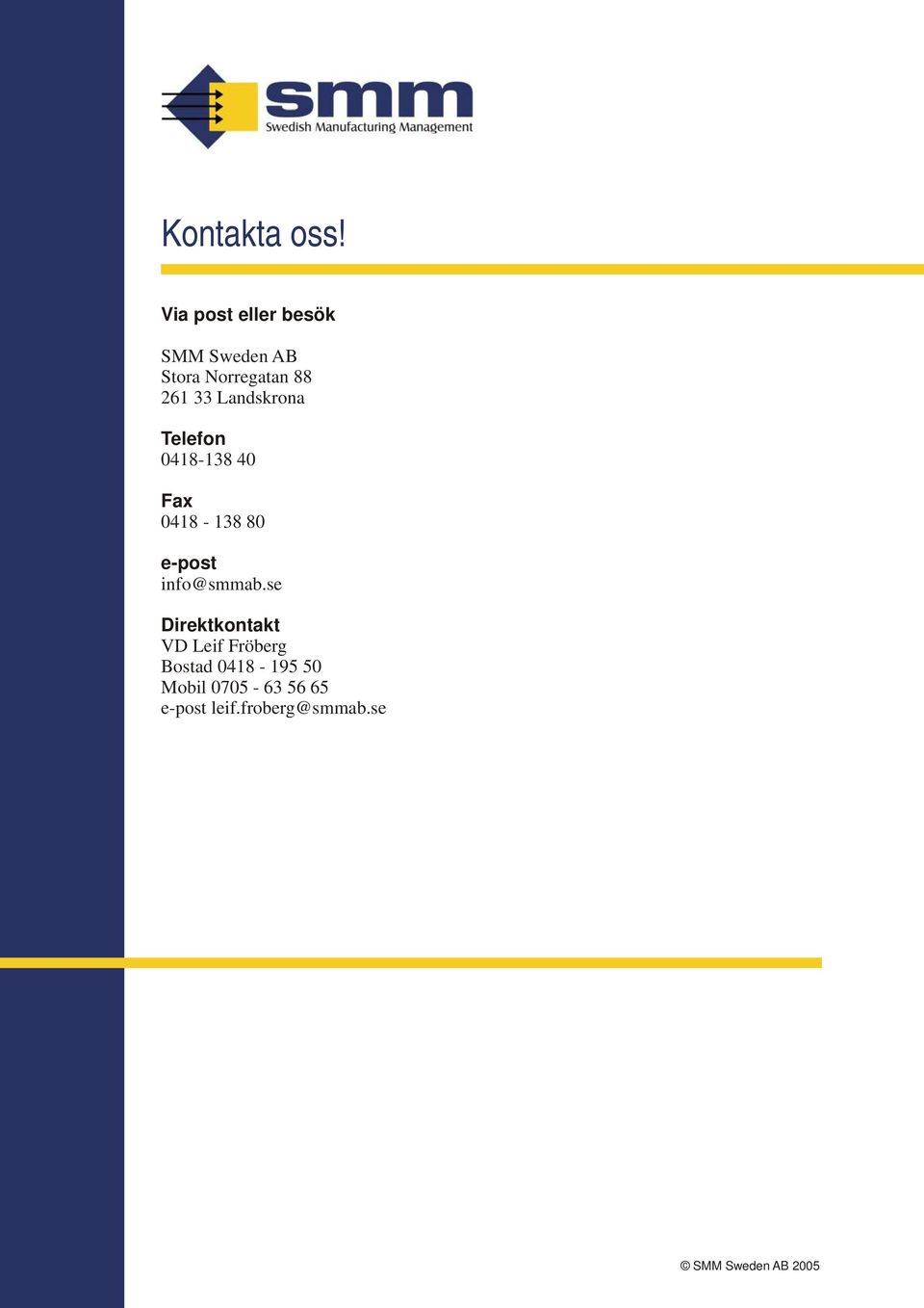 33 Landskrona Telefon 0418-138 40 Fax 0418-138 80 e-post