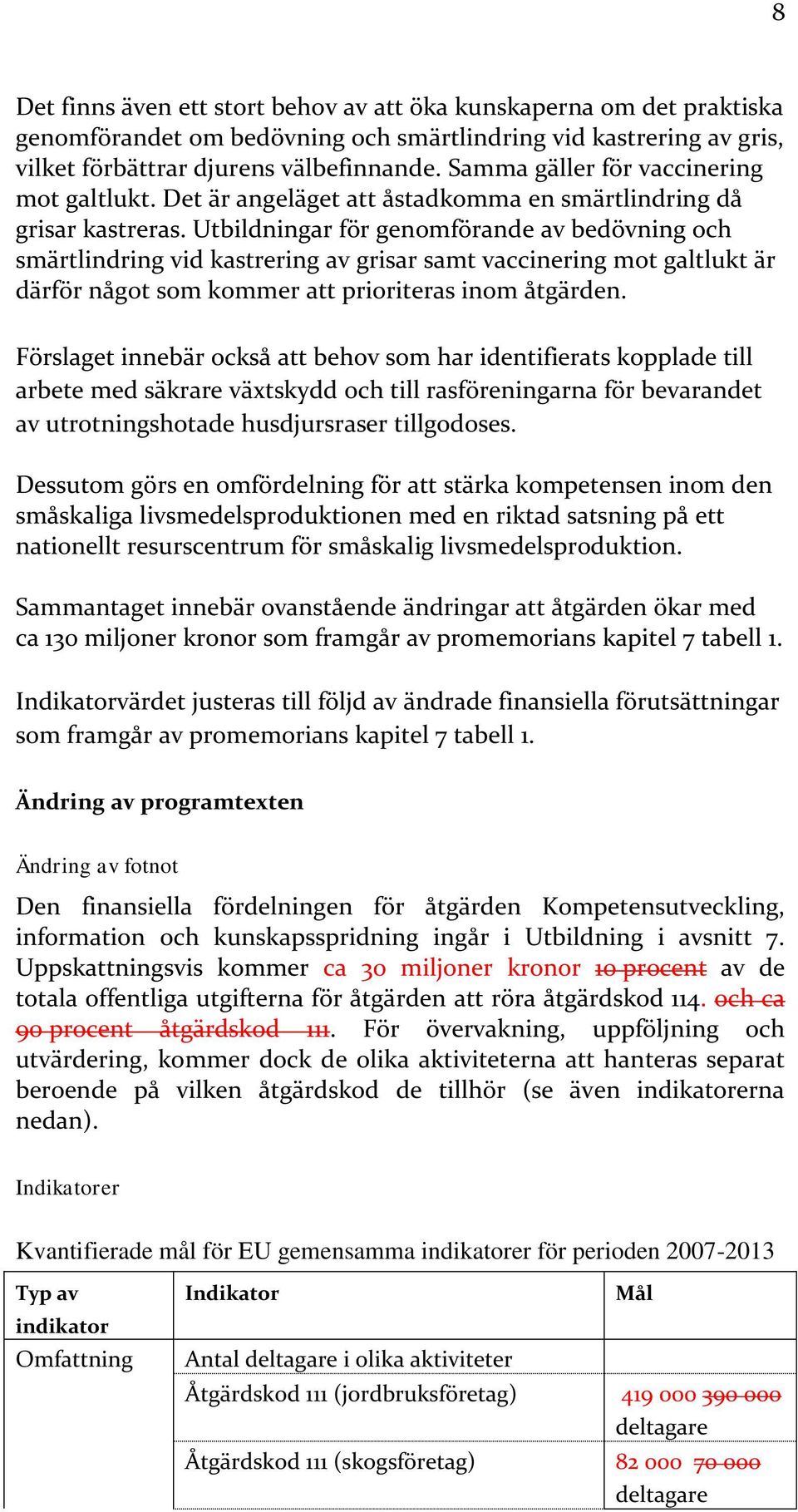 Utbildningar för genomförande av bedövning och smärtlindring vid kastrering av grisar samt vaccinering mot galtlukt är därför något som kommer att prioriteras inom åtgärden.