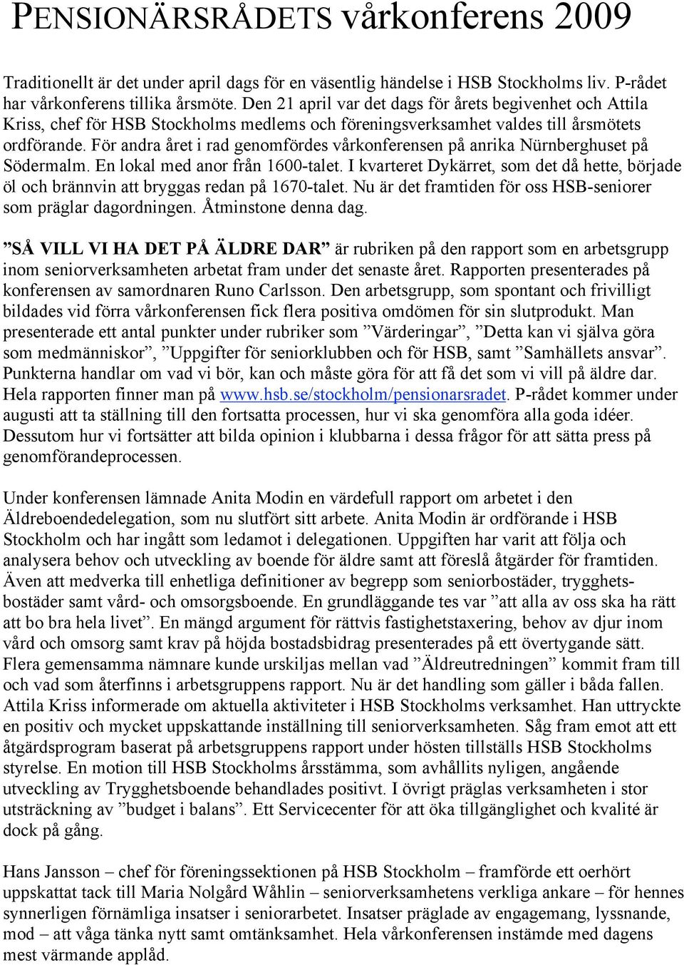 För andra året i rad genomfördes vårkonferensen på anrika Nürnberghuset på Södermalm. En lokal med anor från 1600-talet.