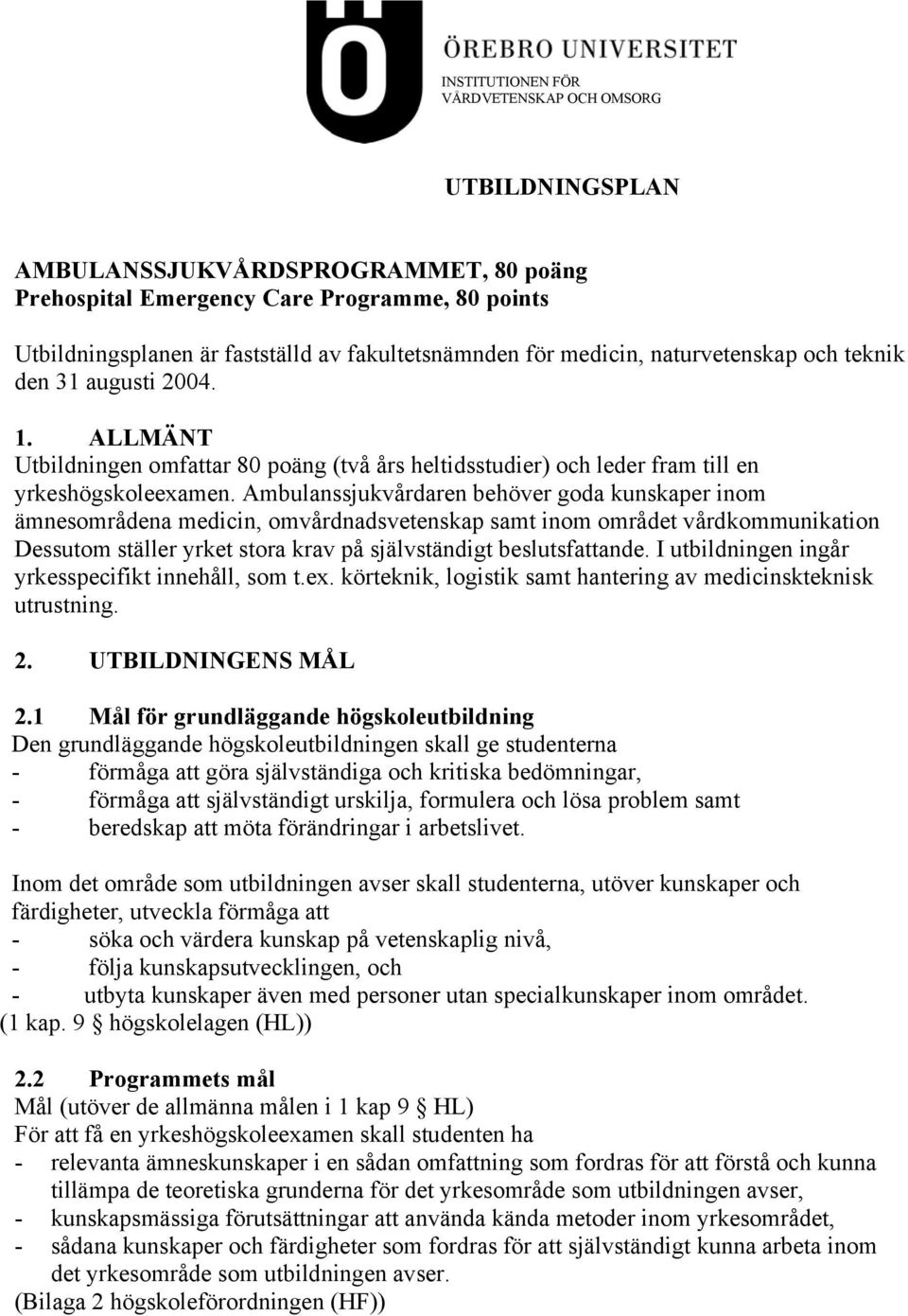 Ambulanssjukvårdaren behöver goda kunskaper inom ämnesområdena medicin, omvårdnadsvetenskap samt inom området vårdkommunikation Dessutom ställer yrket stora krav på självständigt beslutsfattande.