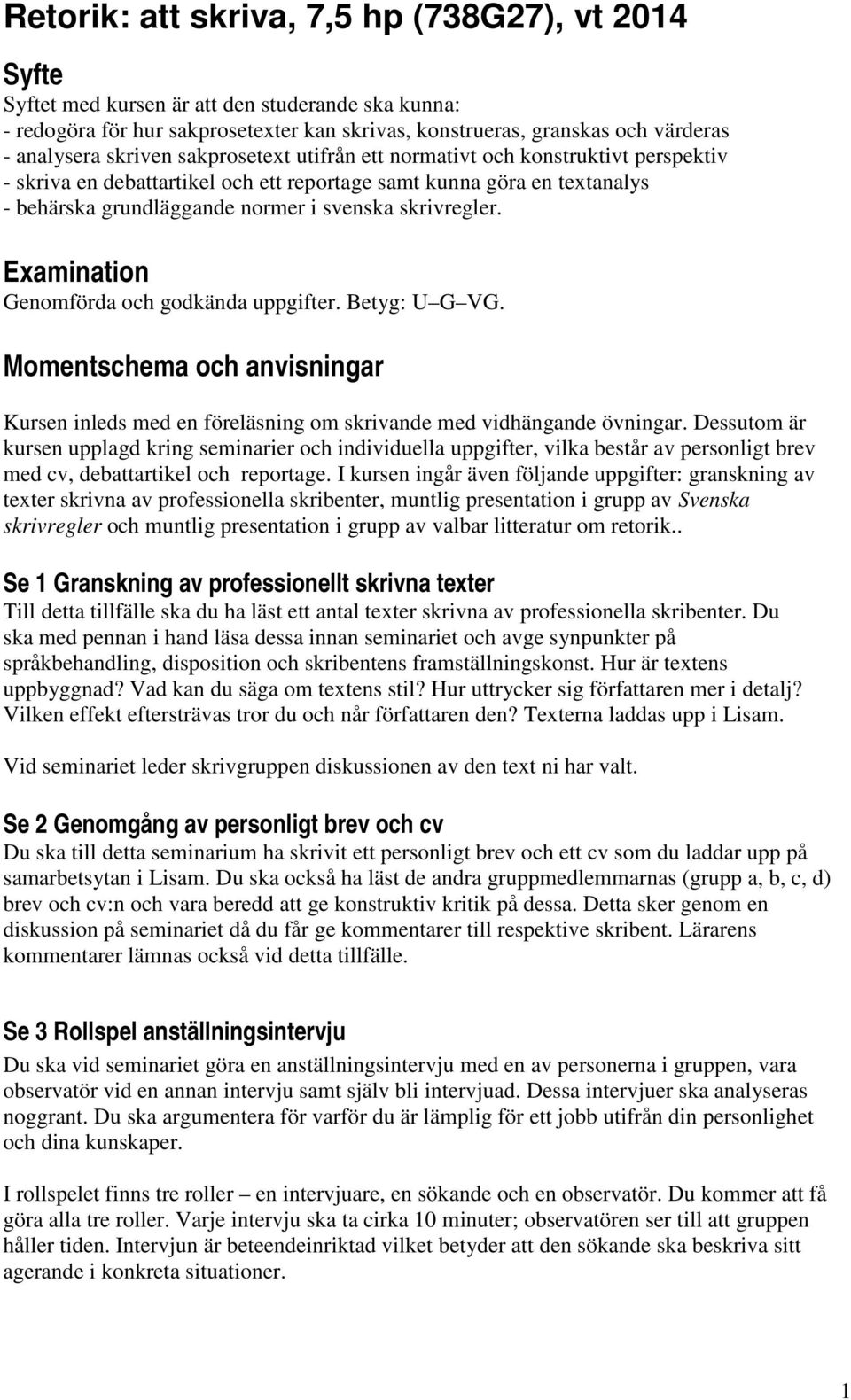 Examination Genomförda och godkända uppgifter. Betyg: U G VG. Momentschema och anvisningar Kursen inleds med en föreläsning om skrivande med vidhängande övningar.