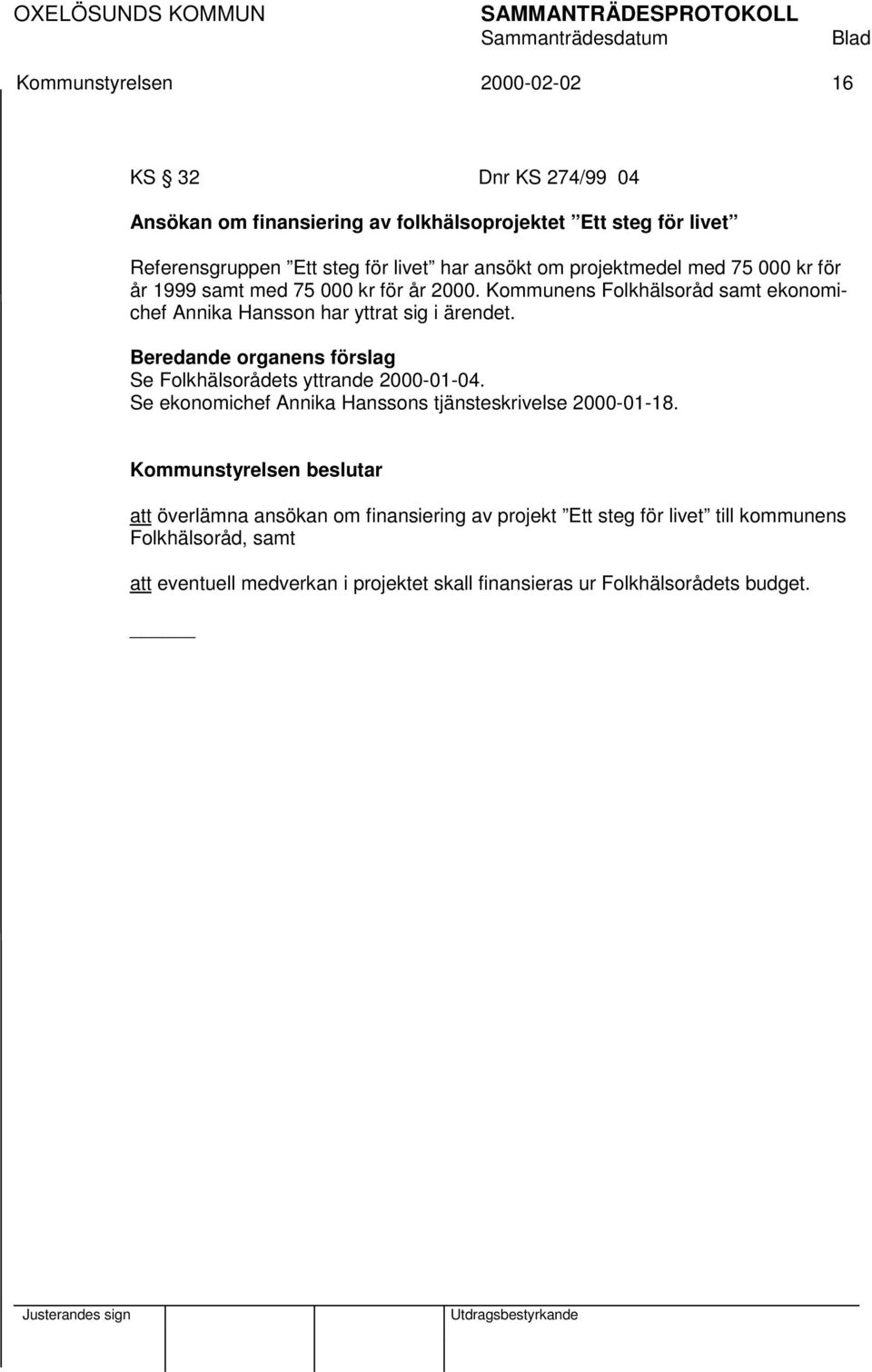 Kommunens Folkhälsoråd samt ekonomichef Annika Hansson har yttrat sig i ärendet. Beredande organens förslag Se Folkhälsorådets yttrande 2000-01-04.