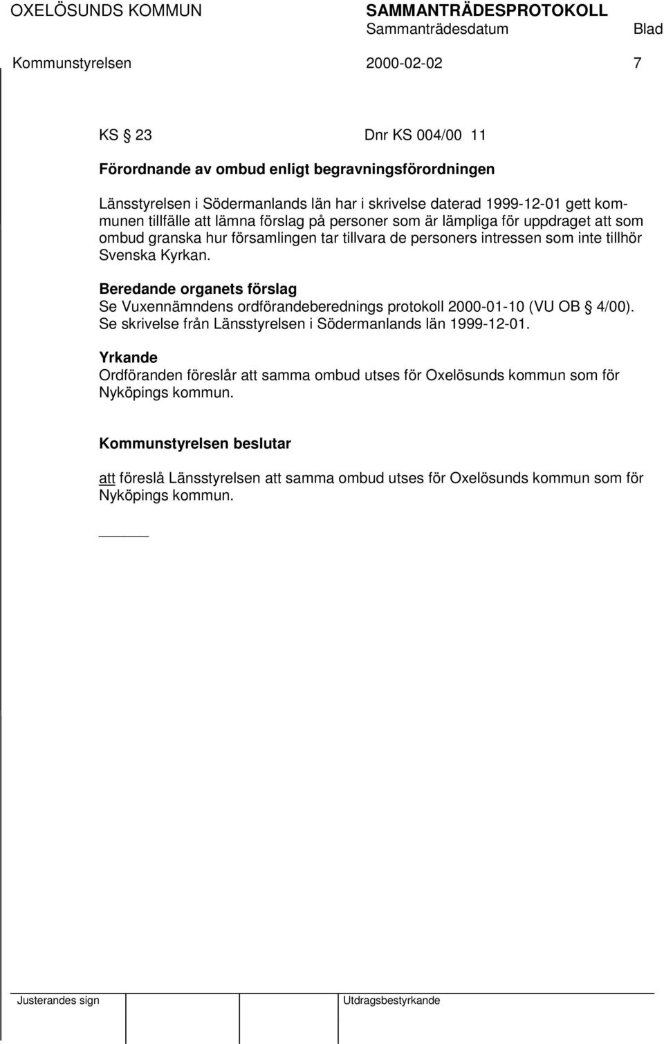 Kyrkan. Beredande organets förslag Se Vuxennämndens ordförandeberednings protokoll 2000-01-10 (VU OB 4/00). Se skrivelse från Länsstyrelsen i Södermanlands län 1999-12-01.