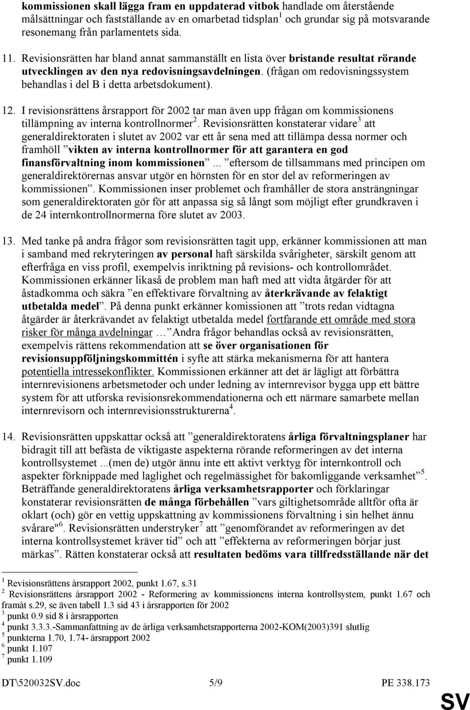 (frågan om redovisningssystem behandlas i del B i detta arbetsdokument). 12. I revisionsrättens årsrapport för 2002 tar man även upp frågan om kommissionens tillämpning av interna kontrollnormer 2.