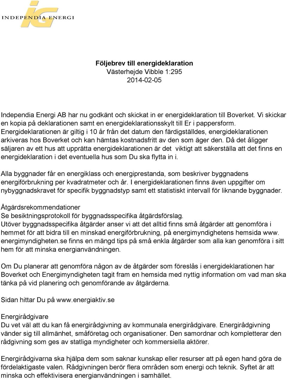 Energideklarationen är giltig i 10 år från det datum den färdigställdes, energideklarationen arkiveras hos Boverket och kan hämtas kostnadsfritt av den som äger den.