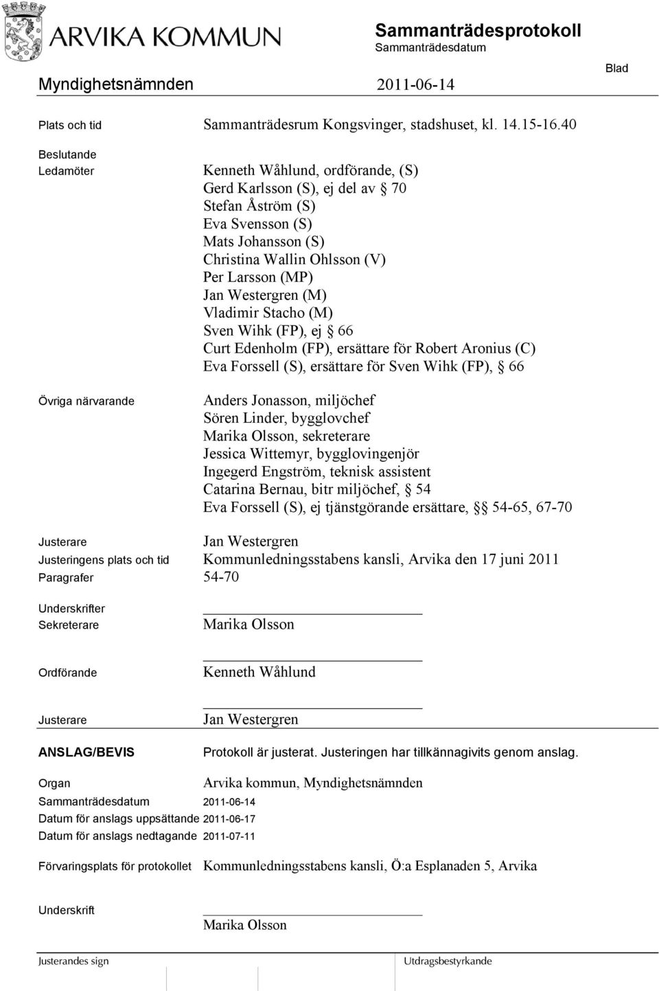 Larsson (MP) Jan Westergren (M) Vladimir Stacho (M) Sven Wihk (FP), ej 66 Curt Edenholm (FP), ersättare för Robert Aronius (C) Eva Forssell (S), ersättare för Sven Wihk (FP), 66 Anders Jonasson,