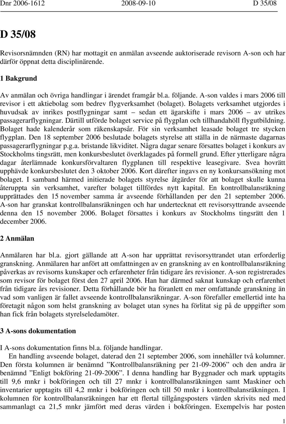 Bolagets verksamhet utgjordes i huvudsak av inrikes postflygningar samt sedan ett ägarskifte i mars 2006 av utrikes passagerarflygningar.