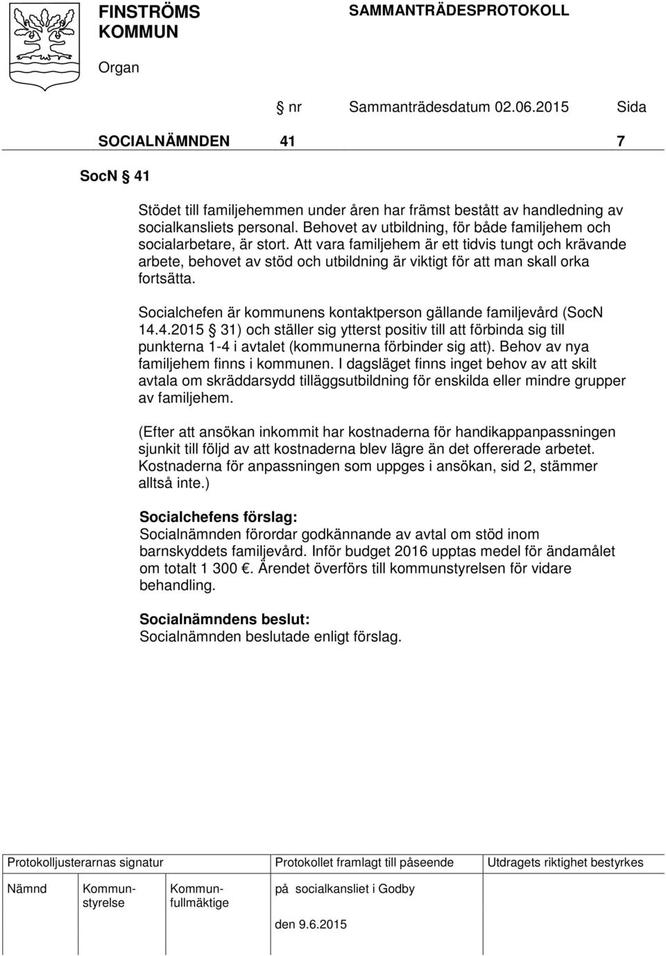 Socialchefen är kommunens kontaktperson gällande familjevård (SocN 14.4.2015 31) och ställer sig ytterst positiv till att förbinda sig till punkterna 1-4 i avtalet (kommunerna förbinder sig att).