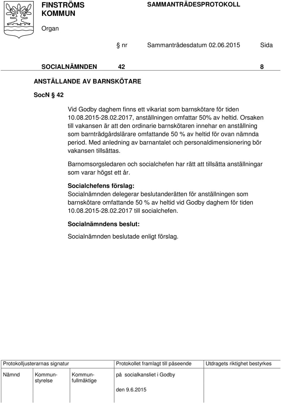 Med anledning av barnantalet och personaldimensionering bör vakansen tillsättas. Barnomsorgsledaren och socialchefen har rätt att tillsätta anställningar som varar högst ett år.