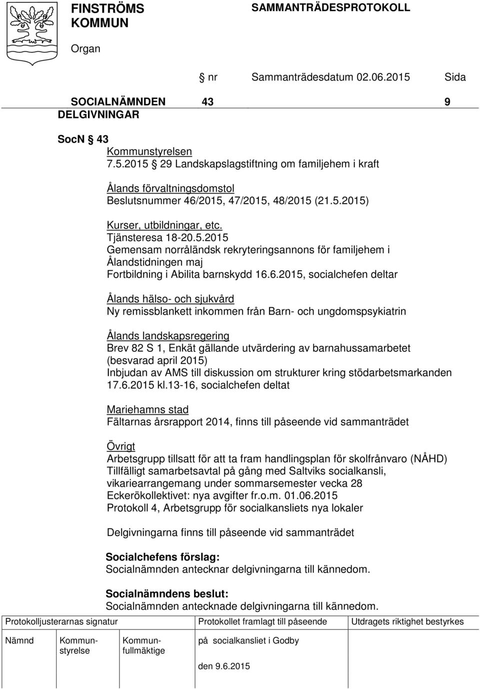 6.2015, socialchefen deltar Ålands hälso- och sjukvård Ny remissblankett inkommen från Barn- och ungdomspsykiatrin Ålands landskapsregering Brev 82 S 1, Enkät gällande utvärdering av