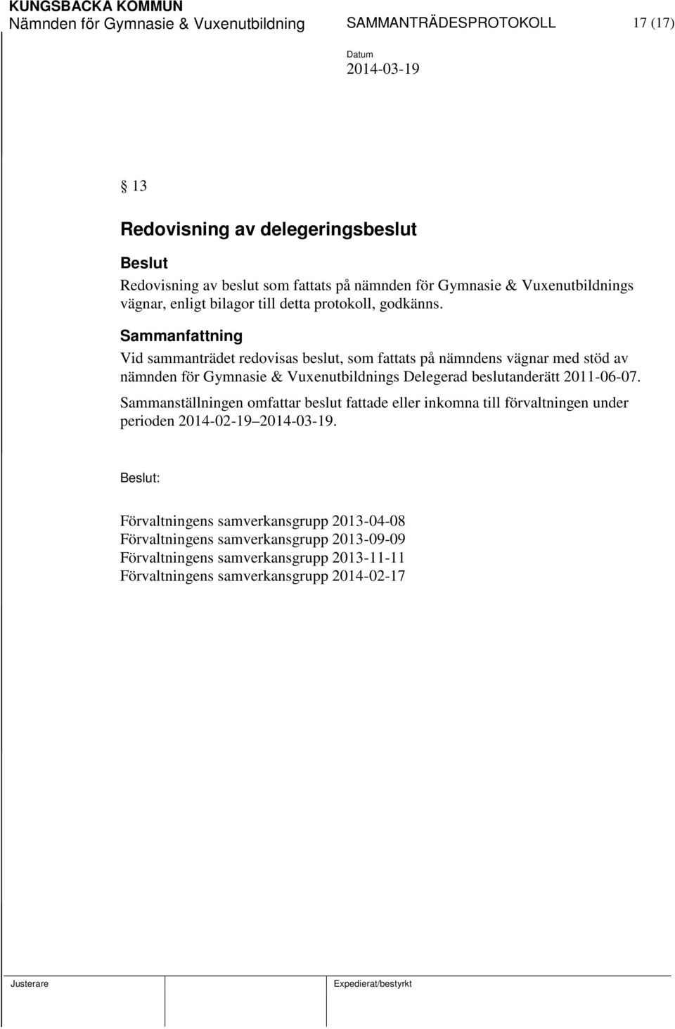 Vid sammanträdet redovisas beslut, som fattats på nämndens vägnar med stöd av nämnden för Gymnasie & Vuxenutbildnings Delegerad beslutanderätt 2011-06-07.