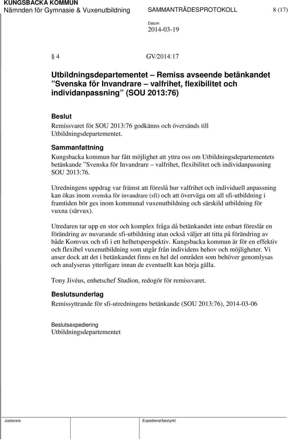 Kungsbacka kommun har fått möjlighet att yttra oss om Utbildningsdepartementets betänkande Svenska för Invandrare valfrihet, flexibilitet och individanpassning SOU 2013:76.