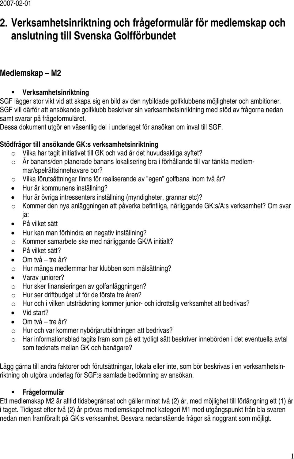 och ambitioner. SGF vill därför att ansökande golfklubb beskriver sin verksamhetsinriktning med stöd av frågorna nedan samt svarar på frågeformuläret.