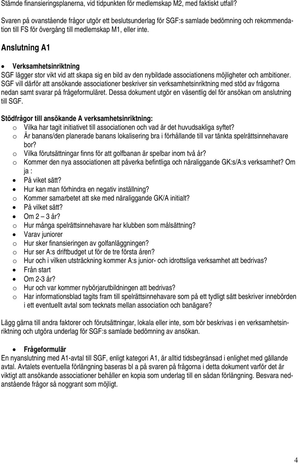 Anslutning A1 SGF lägger stor vikt vid att skapa sig en bild av den nybildade associationens möjligheter och ambitioner.