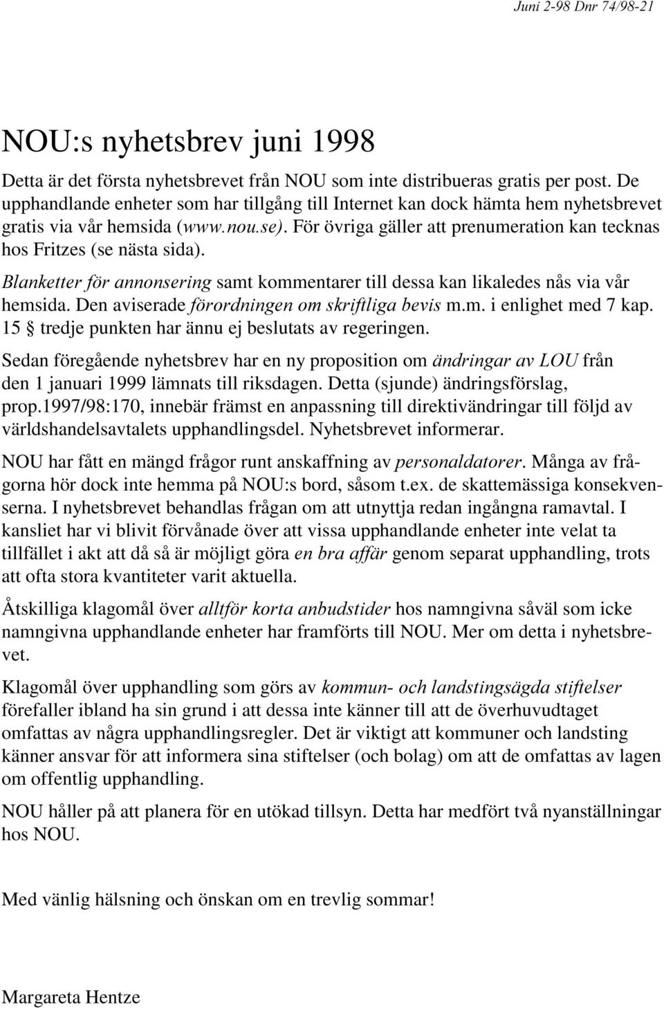 samt kommentarer till dessa kan likaledes nås via vår hemsida. Den aviserade m.m. i enlighet med 7 kap. 15 tredje punkten har ännu ej beslutats av regeringen.