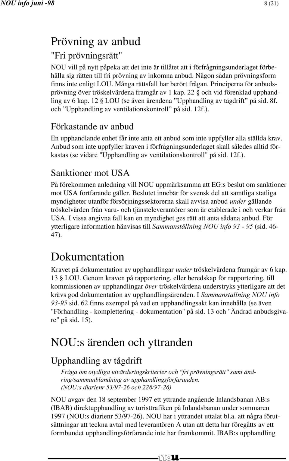 12 LOU (se även ärendena Upphandling av tågdrift på sid. 8f. och Upphandling av ventilationskontroll på sid. 12f.).