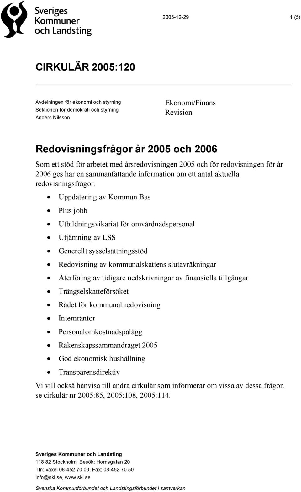 Uppdatering av Kommun Bas Plus jobb Utbildningsvikariat för omvårdnadspersonal Utjämning av LSS Generellt sysselsättningsstöd Redovisning av kommunalskattens slutavräkningar Återföring av tidigare