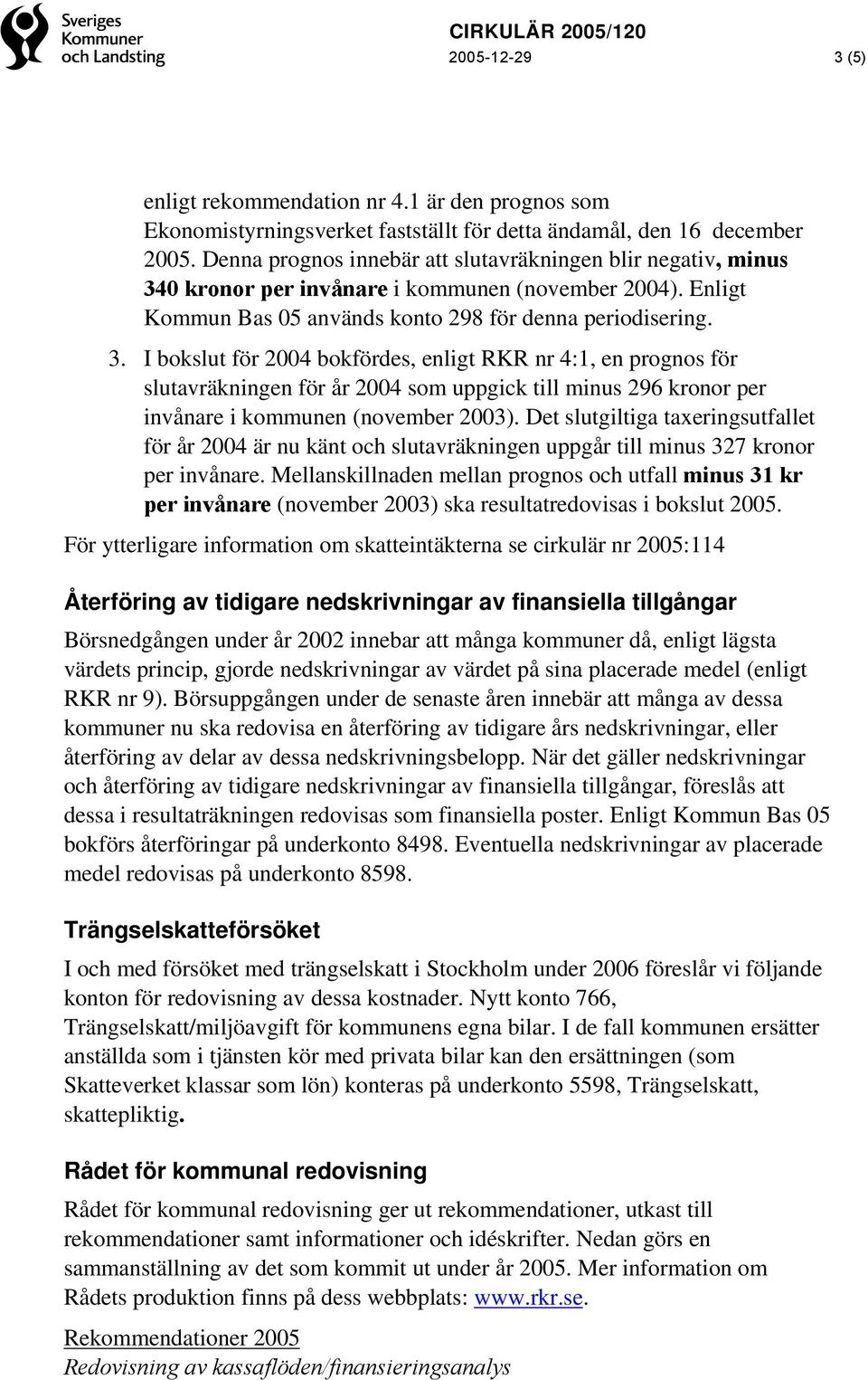 0 kronor per invånare i kommunen (november 2004). Enligt Kommun Bas 05 används konto 298 för denna periodisering. 3.