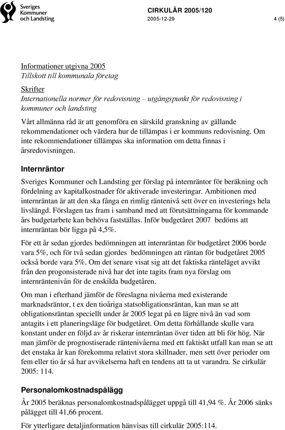 Om inte rekommendationer tillämpas ska information om detta finnas i årsredovisningen.