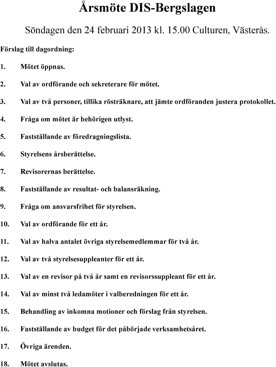 Revisorernas berättelse. 8. Fastställande av resultat- och balansräkning. 9. Fråga om ansvarsfrihet för styrelsen. 10. Val av ordförande för ett år. 11.