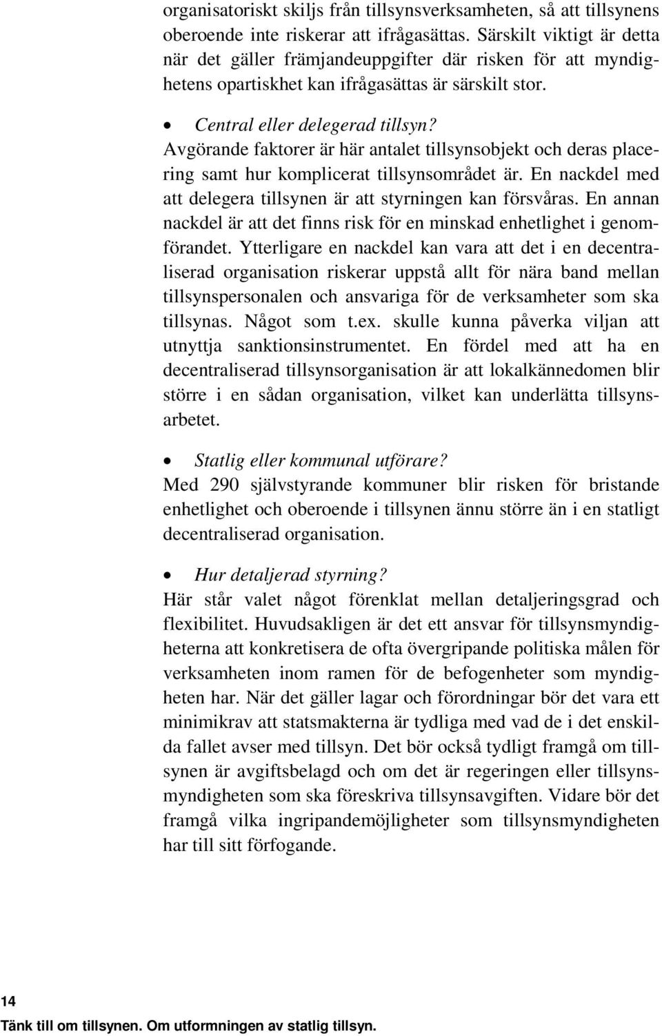 Avgörande faktorer är här antalet tillsynsobjekt och deras placering samt hur komplicerat tillsynsområdet är. En nackdel med att delegera tillsynen är att styrningen kan försvåras.