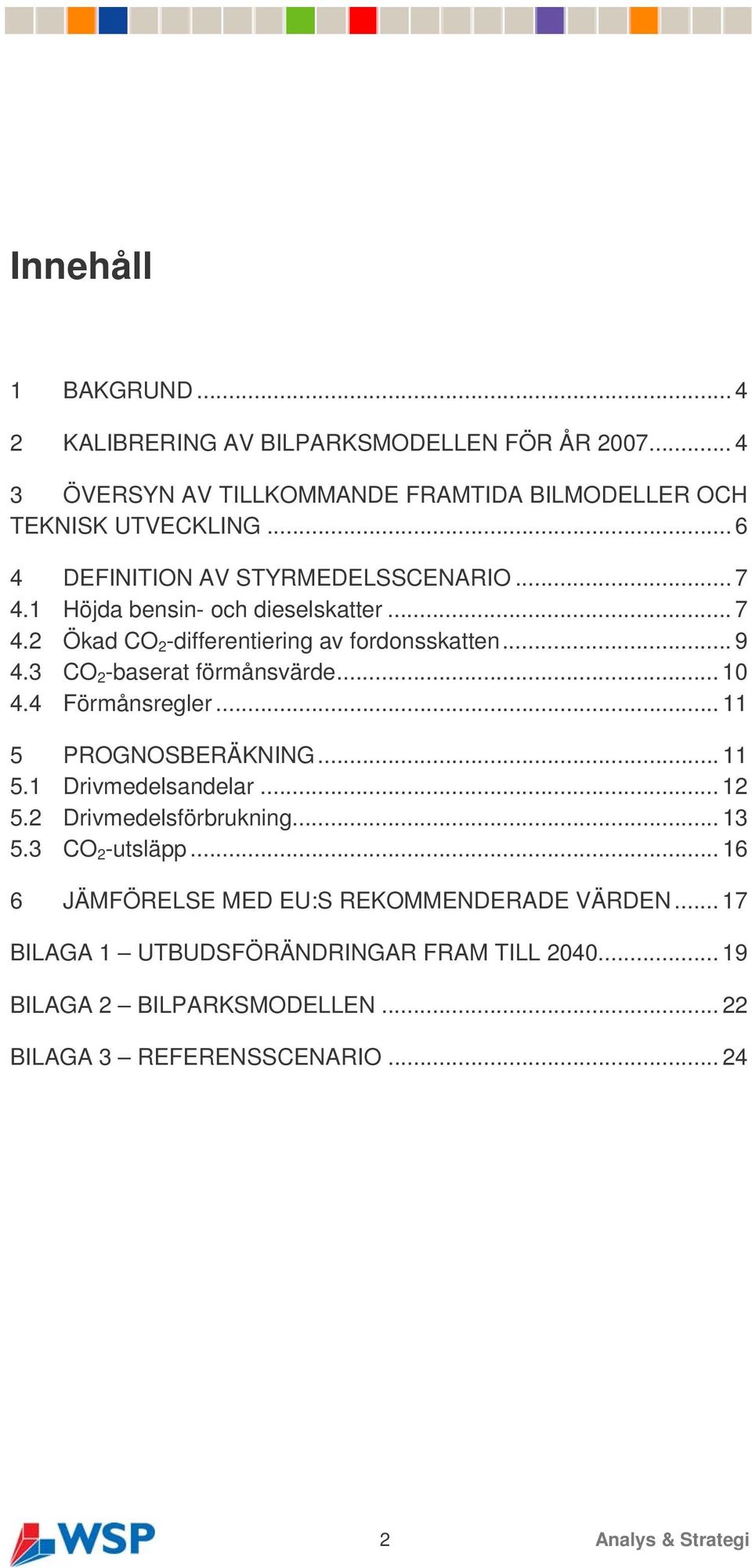 3 CO 2 -baserat förmånsvärde... 10 4.4 Förmånsregler... 11 5 PROGNOSBERÄKNING... 11 5.1 Drivmedelsandelar... 12 5.2 Drivmedelsförbrukning... 13 5.
