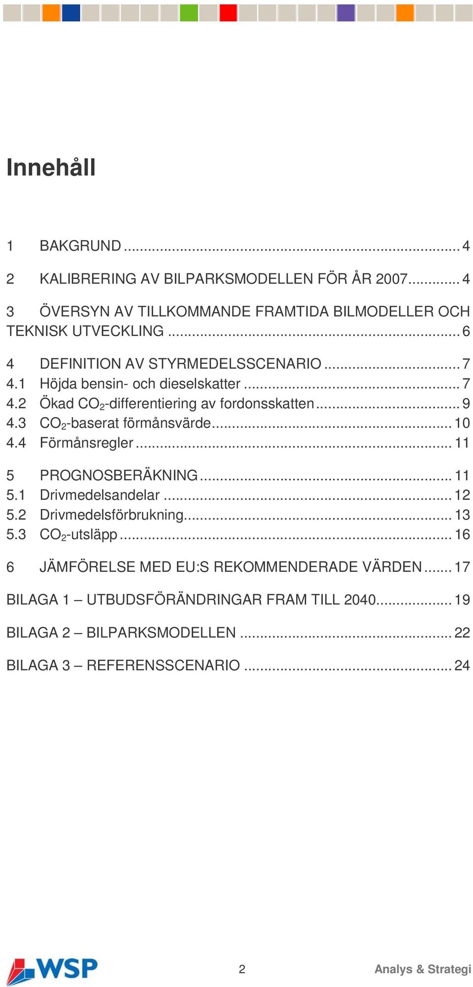 3 CO 2 -baserat förmånsvärde... 10 4.4 Förmånsregler... 11 5 PROGNOSBERÄKNING... 11 5.1 Drivmedelsandelar... 12 5.2 Drivmedelsförbrukning... 13 5.