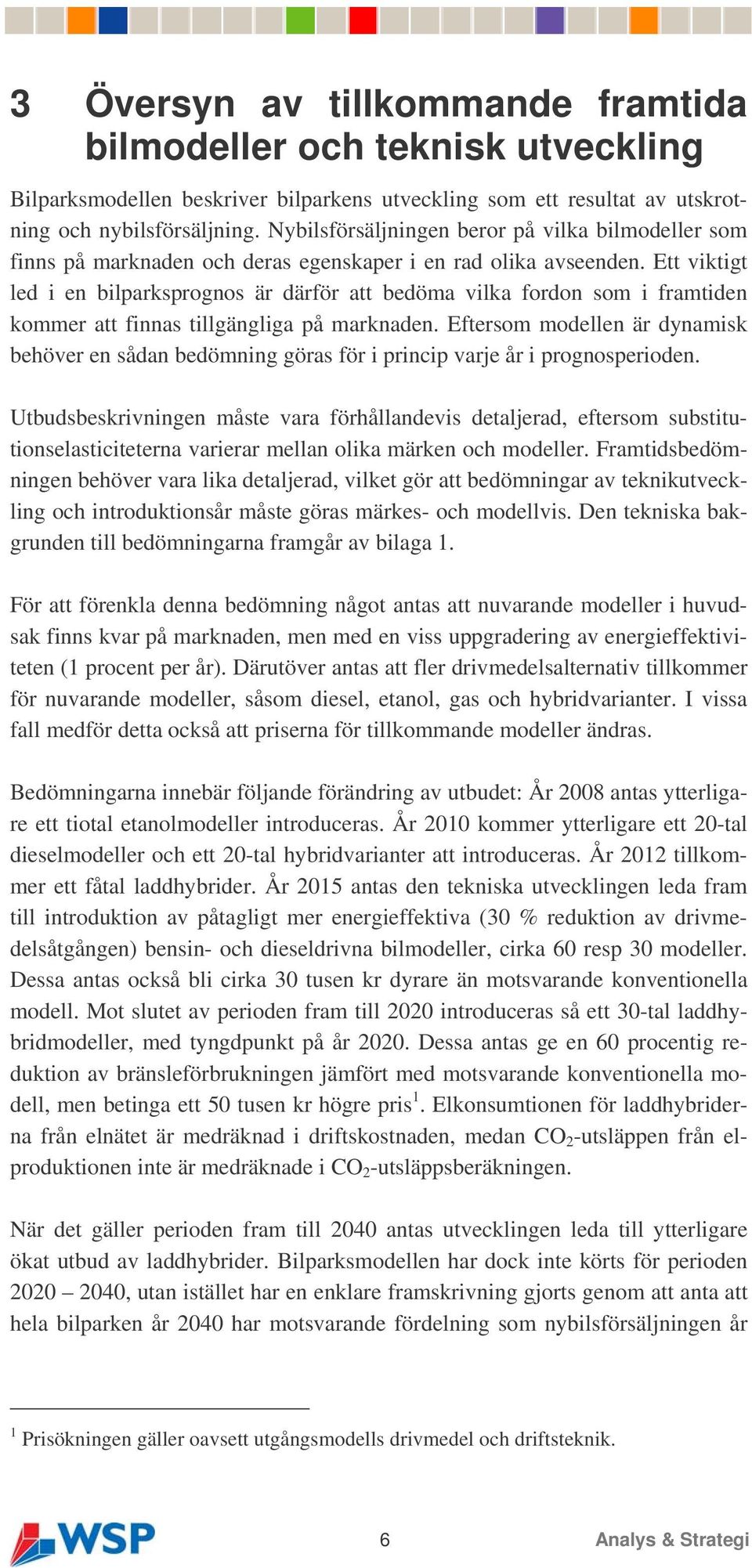 Ett viktigt led i en bilparksprognos är därför att bedöma vilka fordon som i framtiden kommer att finnas tillgängliga på marknaden.