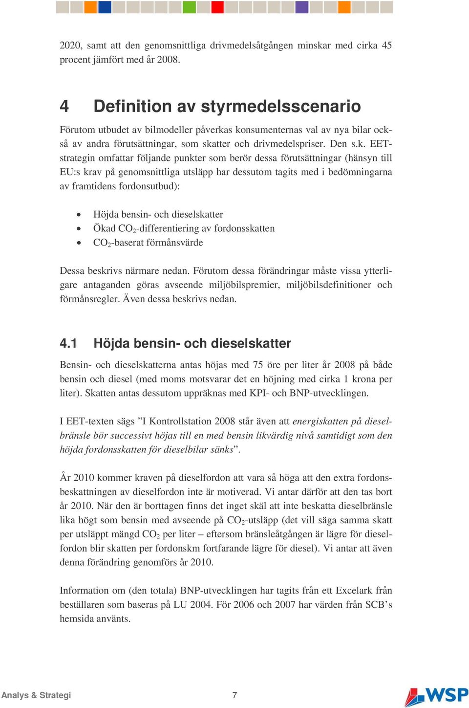 s konsumenternas val av nya bilar också av andra förutsättningar, som skatter och drivmedelspriser. Den s.k. EETstrategin omfattar följande punkter som berör dessa förutsättningar (hänsyn till EU:s