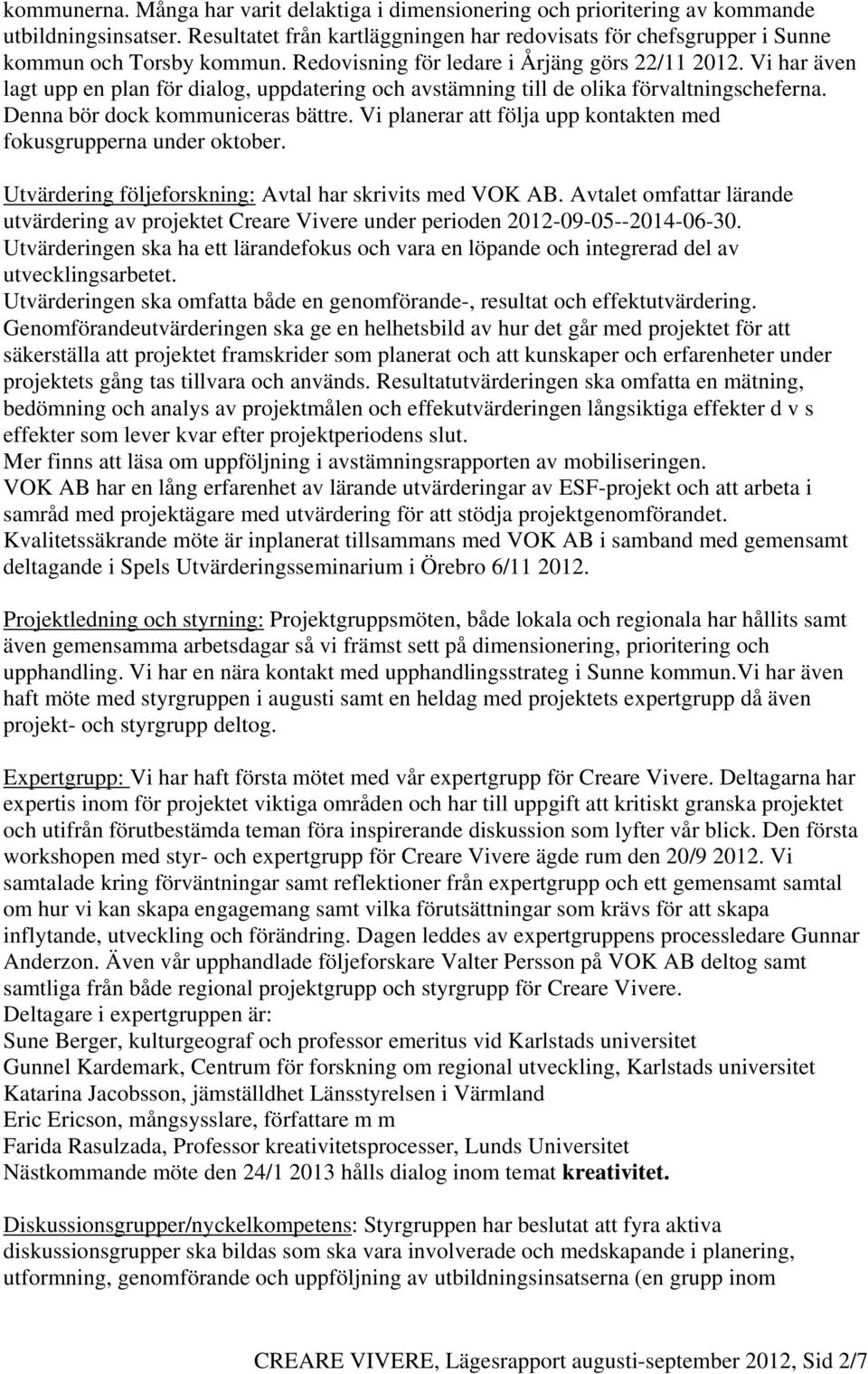 Vi har även lagt upp en plan för dialog, uppdatering och avstämning till de olika förvaltningscheferna. Denna bör dock kommuniceras bättre.