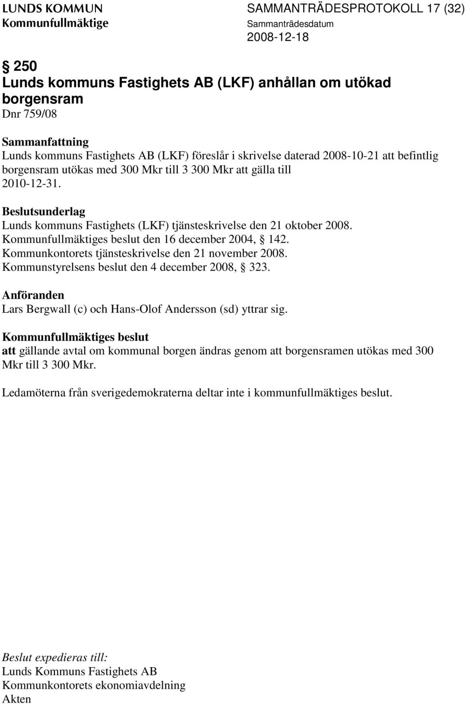 s beslut den 16 december 2004, 142. Kommunkontorets tjänsteskrivelse den 21 november 2008. Kommunstyrelsens beslut den 4 december 2008, 323.