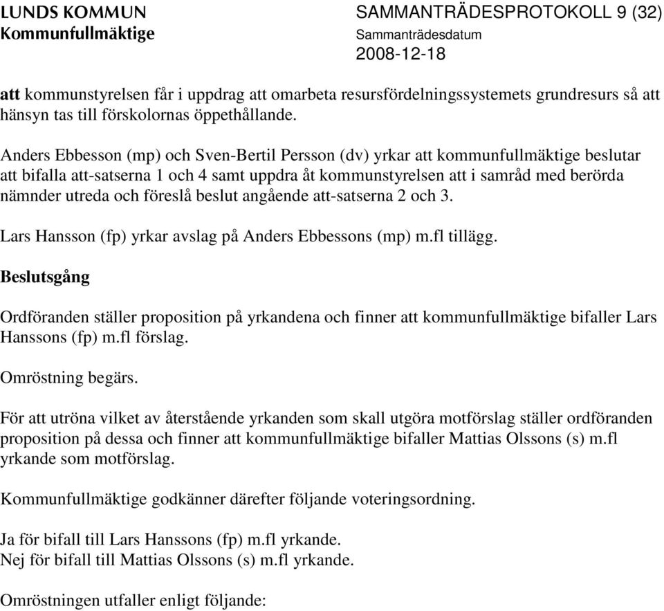 föreslå beslut angående att-satserna 2 och 3. Lars Hansson (fp) yrkar avslag på Anders Ebbessons (mp) m.fl tillägg.