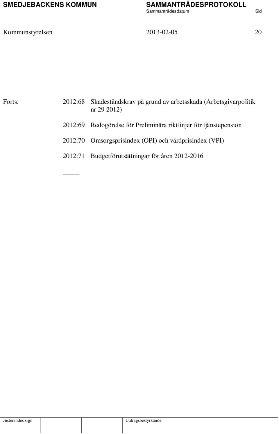 29 2012) 2012:69 Redogörelse för Preliminära riktlinjer för