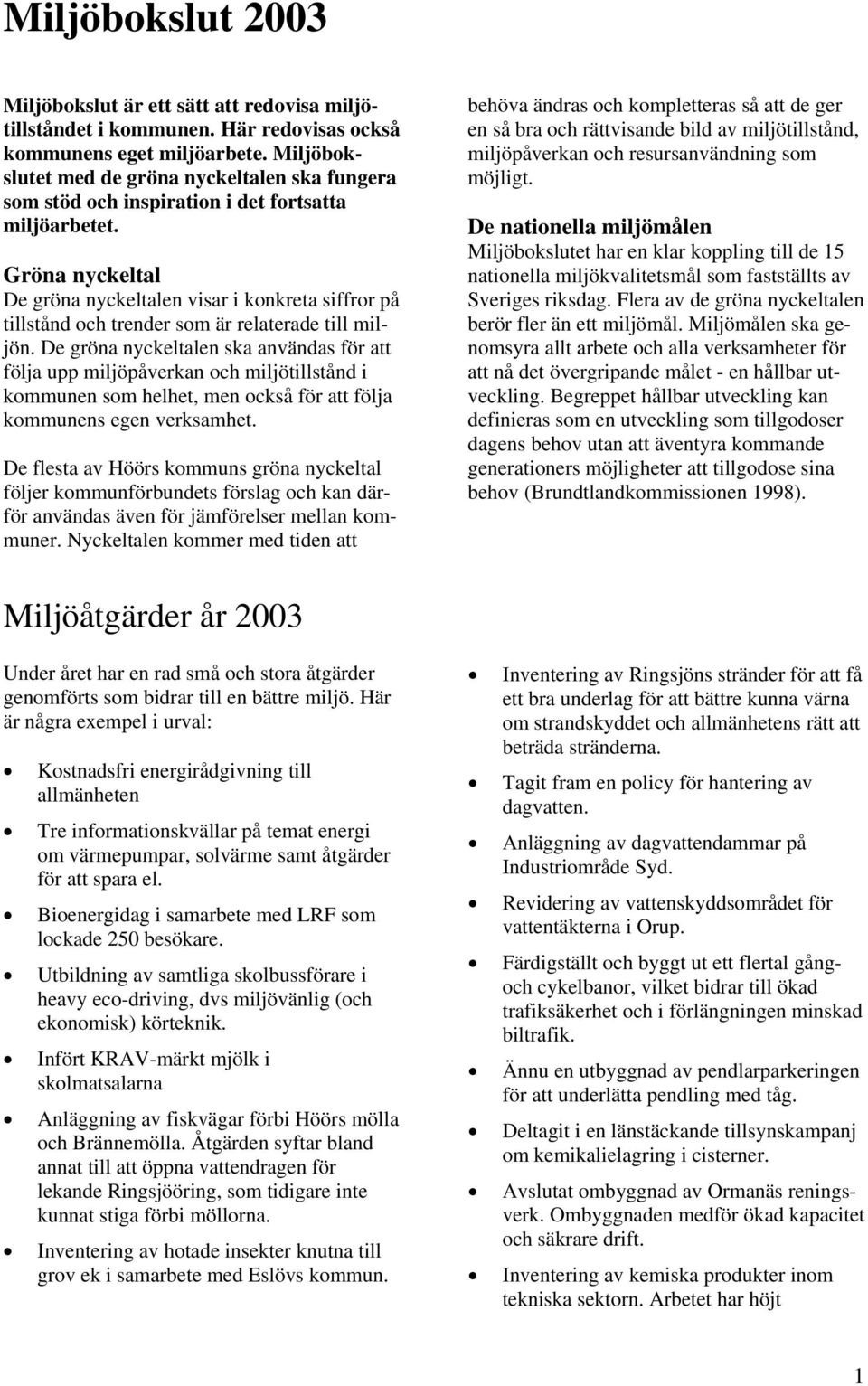 Gröna nyckeltal De gröna nyckeltalen visar i konkreta siffror på tillstånd och trender som är relaterade till miljön.