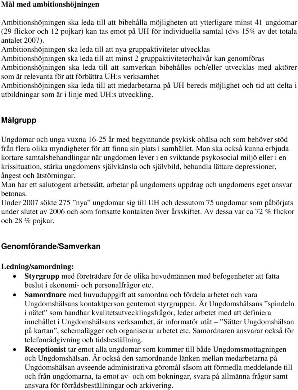 Ambitionshöjningen ska leda till att nya gruppaktiviteter utvecklas Ambitionshöjningen ska leda till att minst 2 gruppaktiviteter/halvår kan genomföras Ambitionshöjningen ska leda till att samverkan