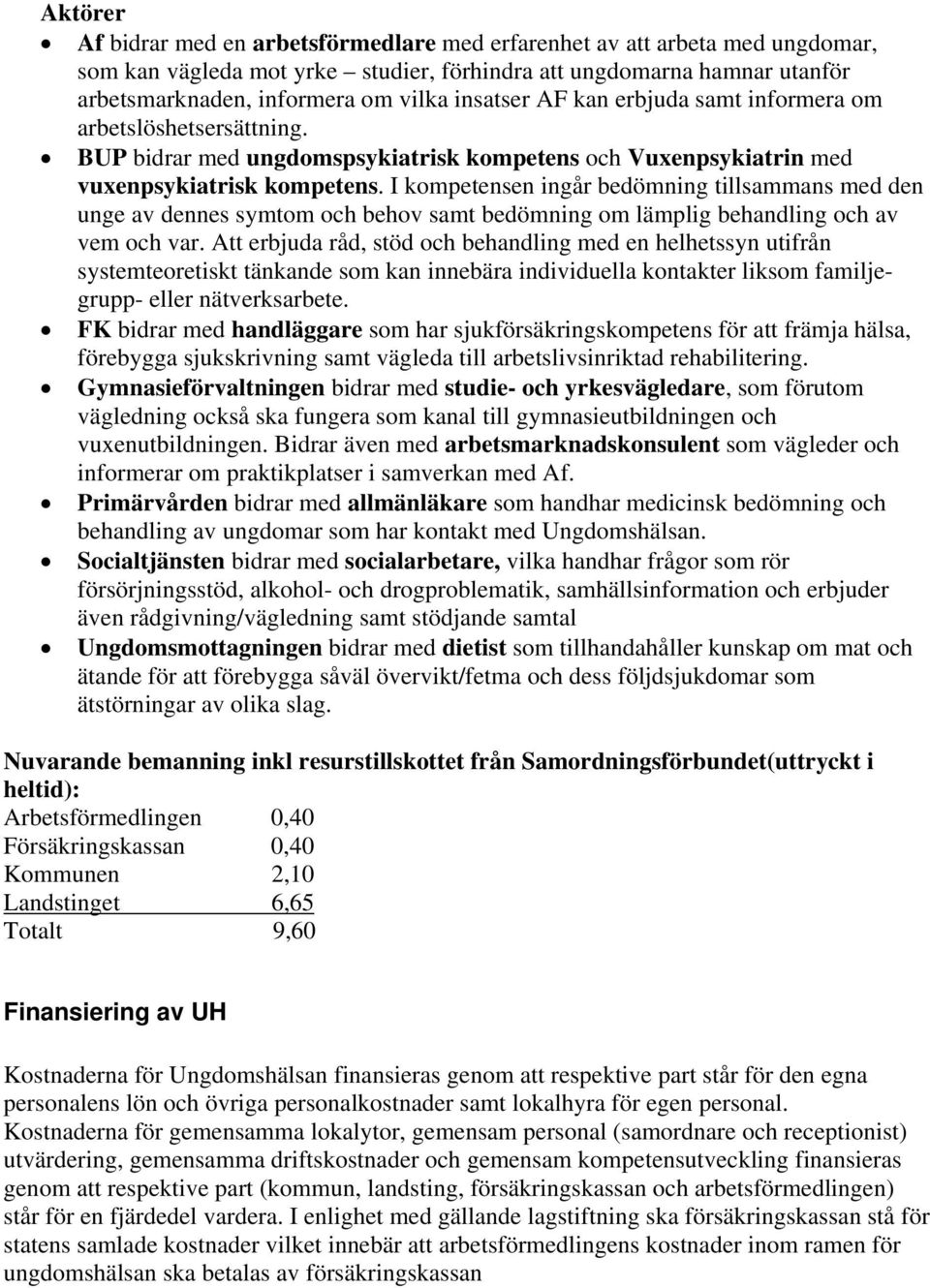 I kompetensen ingår bedömning tillsammans med den unge av dennes symtom och behov samt bedömning om lämplig behandling och av vem och var.