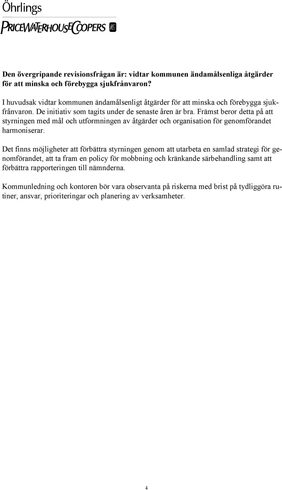 Främst beror detta på att styrningen med mål och utformningen av åtgärder och organisation för genomförandet harmoniserar.