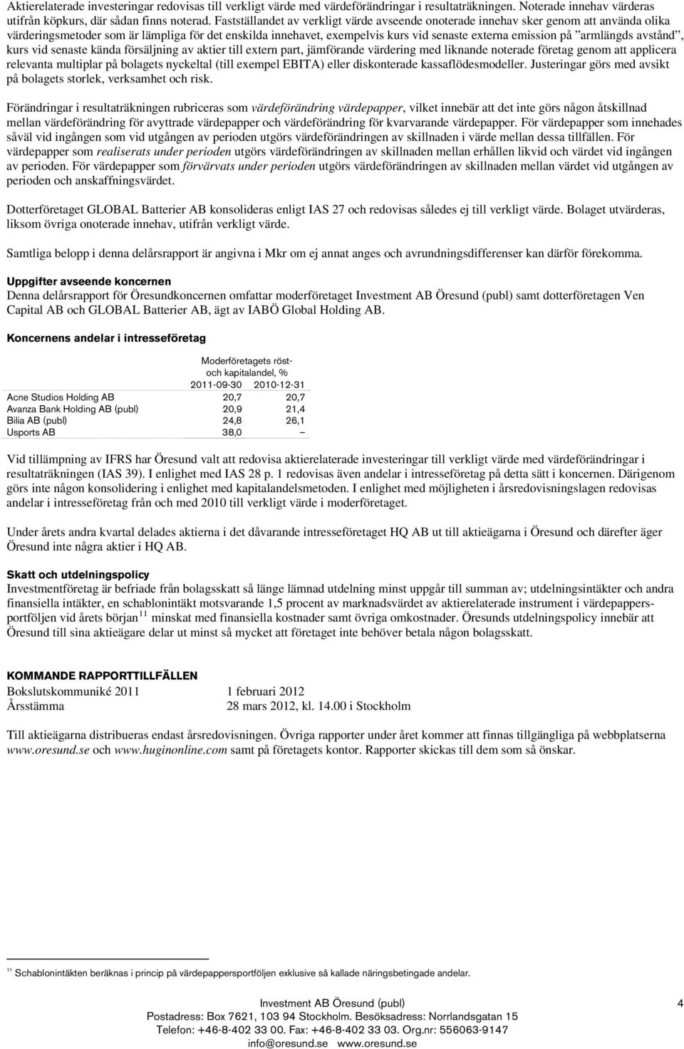 armlängds avstånd, kurs vid senaste kända försäljning av aktier till extern part, jämförande värdering med liknande noterade företag genom att applicera relevanta multiplar på bolagets nyckeltal