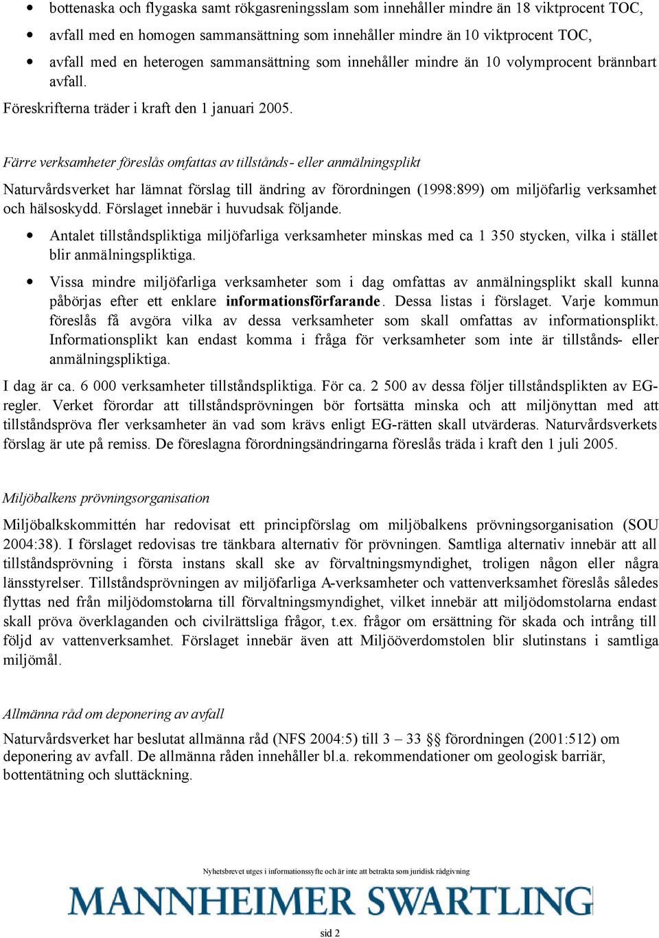 Färre verksamheter föreslås omfattas av tillstånds- eller anmälningsplikt Naturvårdsverket har lämnat förslag till ändring av förordningen (1998:899) om miljöfarlig verksamhet och hälsoskydd.