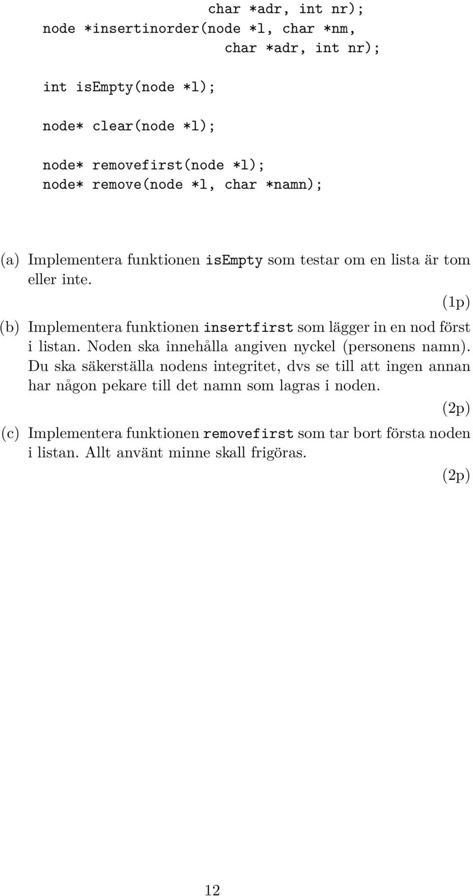 (1p) (b) Implementera funktionen insertfirst som lägger in en nod först i listan. Noden ska innehålla angiven nyckel (personens namn).