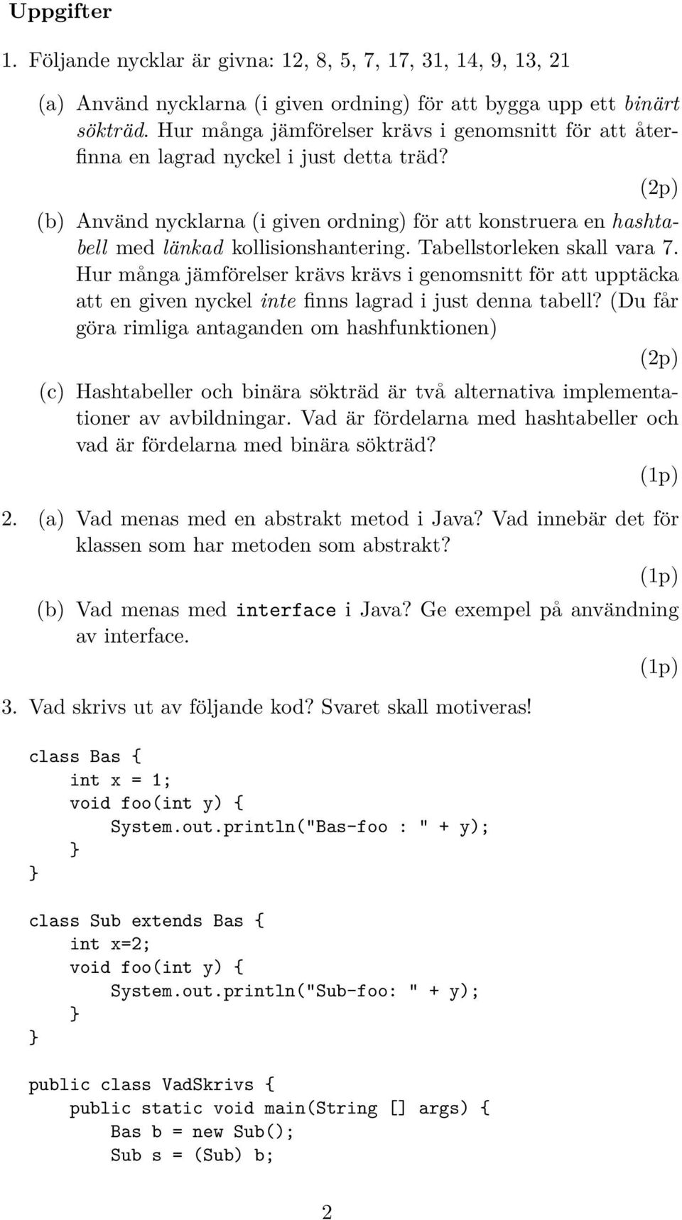 (2p) (b) Använd nycklarna (i given ordning) för att konstruera en hashtabell med länkad kollisionshantering. Tabellstorleken skall vara 7.