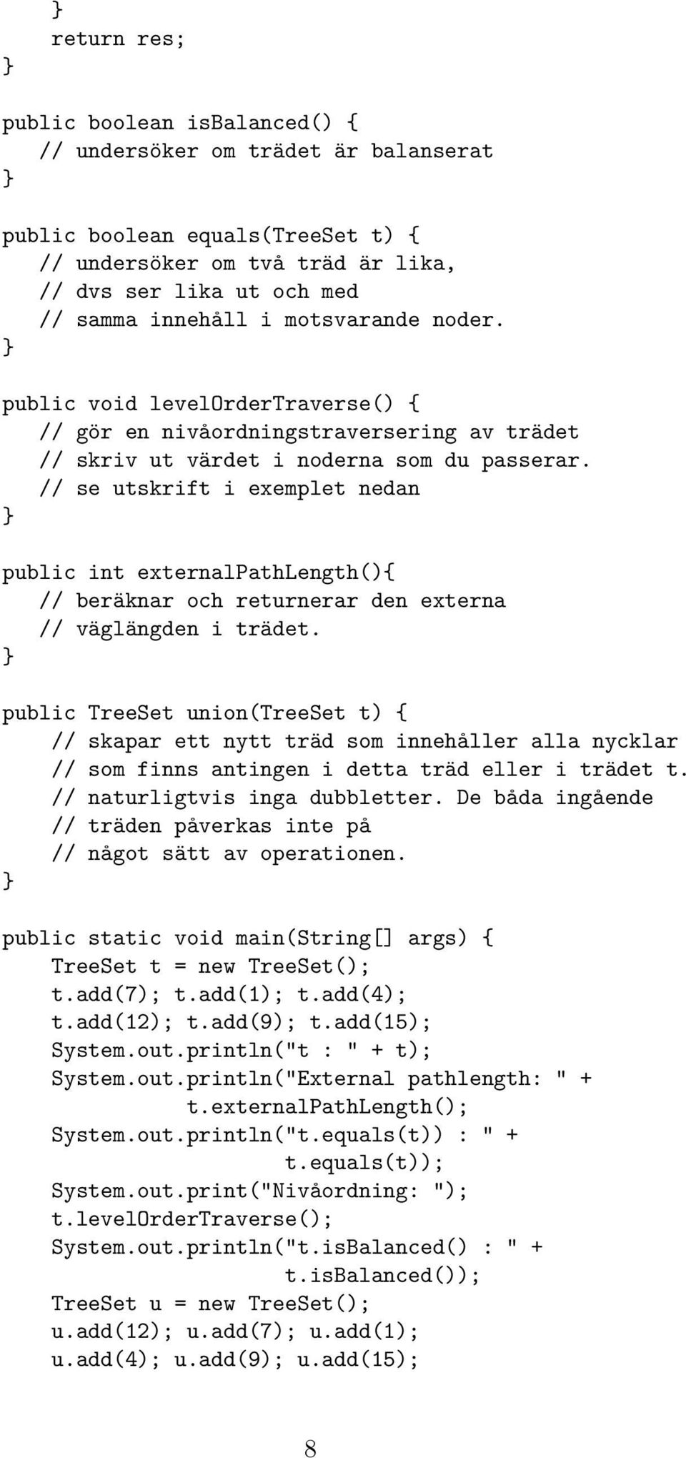 // se utskrift i exemplet nedan public int externalpathlength(){ // beräknar och returnerar den externa // väglängden i trädet.