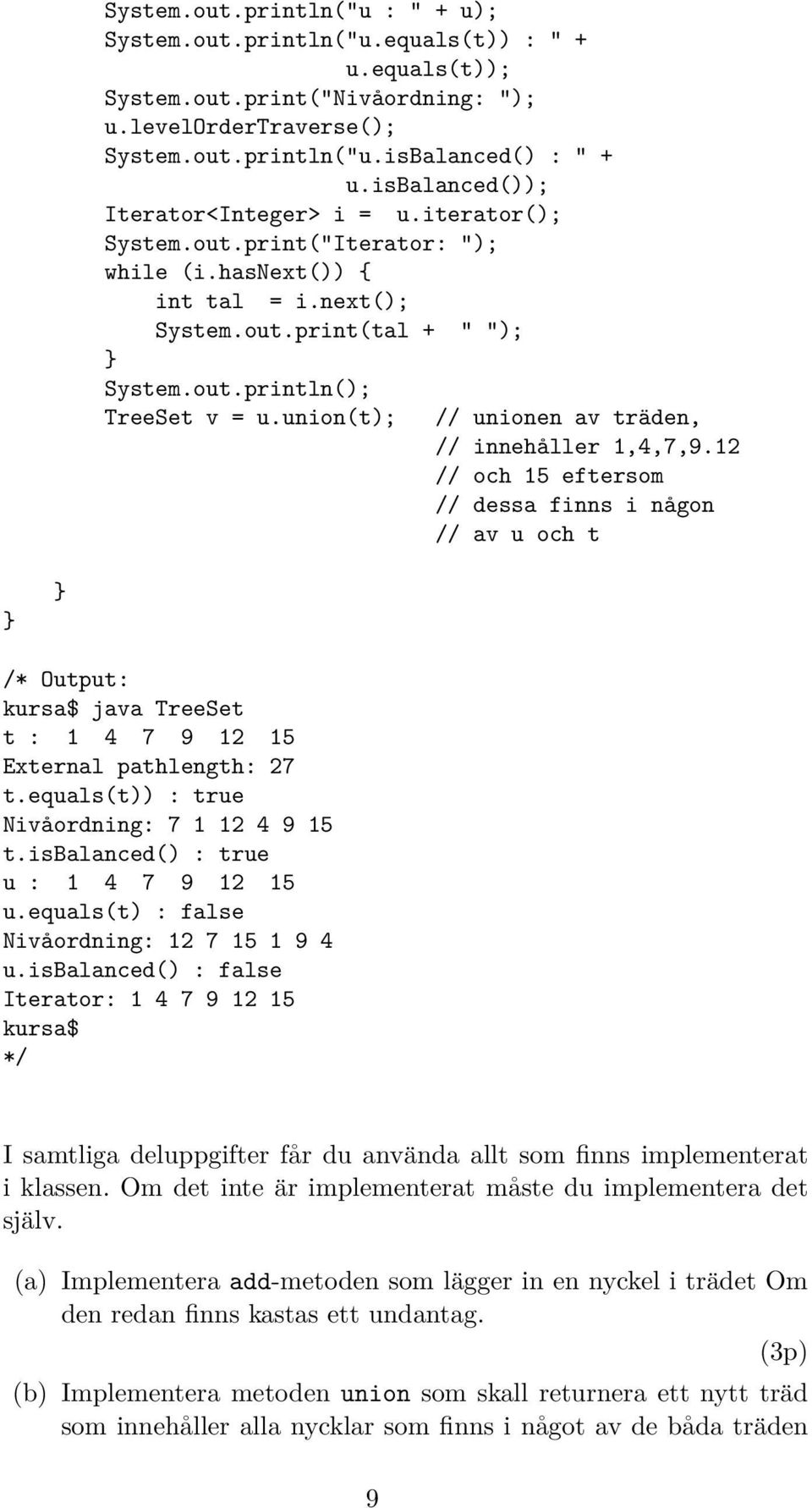 union(t); // unionen av träden, // innehåller 1,4,7,9.12 // och 15 eftersom // dessa finns i någon // av u och t /* Output: kursa$ java TreeSet t : 1 4 7 9 12 15 External pathlength: 27 t.