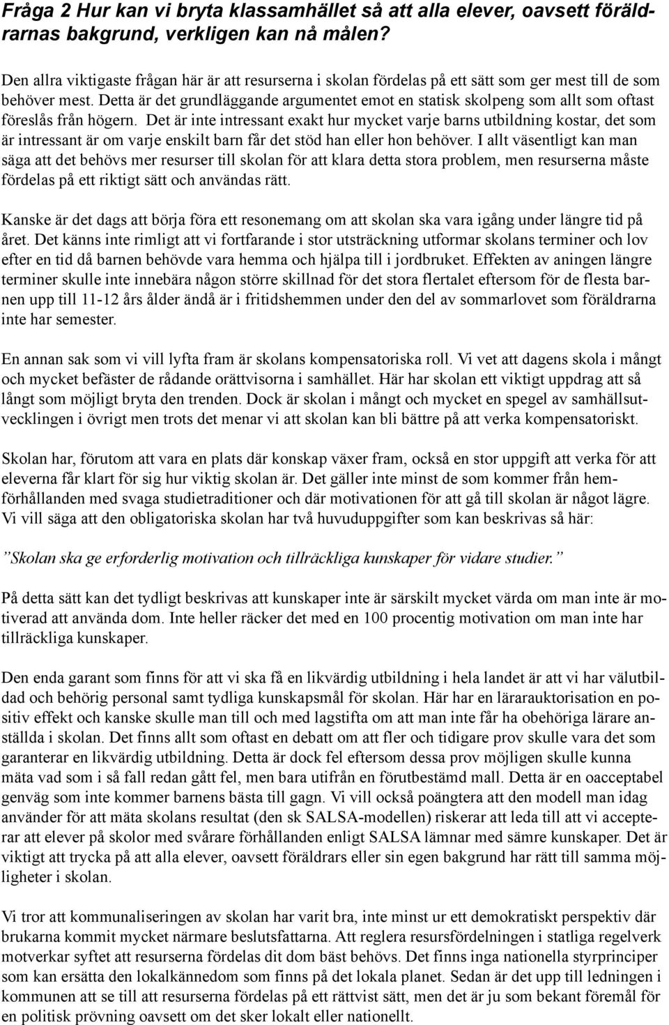 Detta är det grundläggande argumentet emot en statisk skolpeng som allt som oftast föreslås från högern.