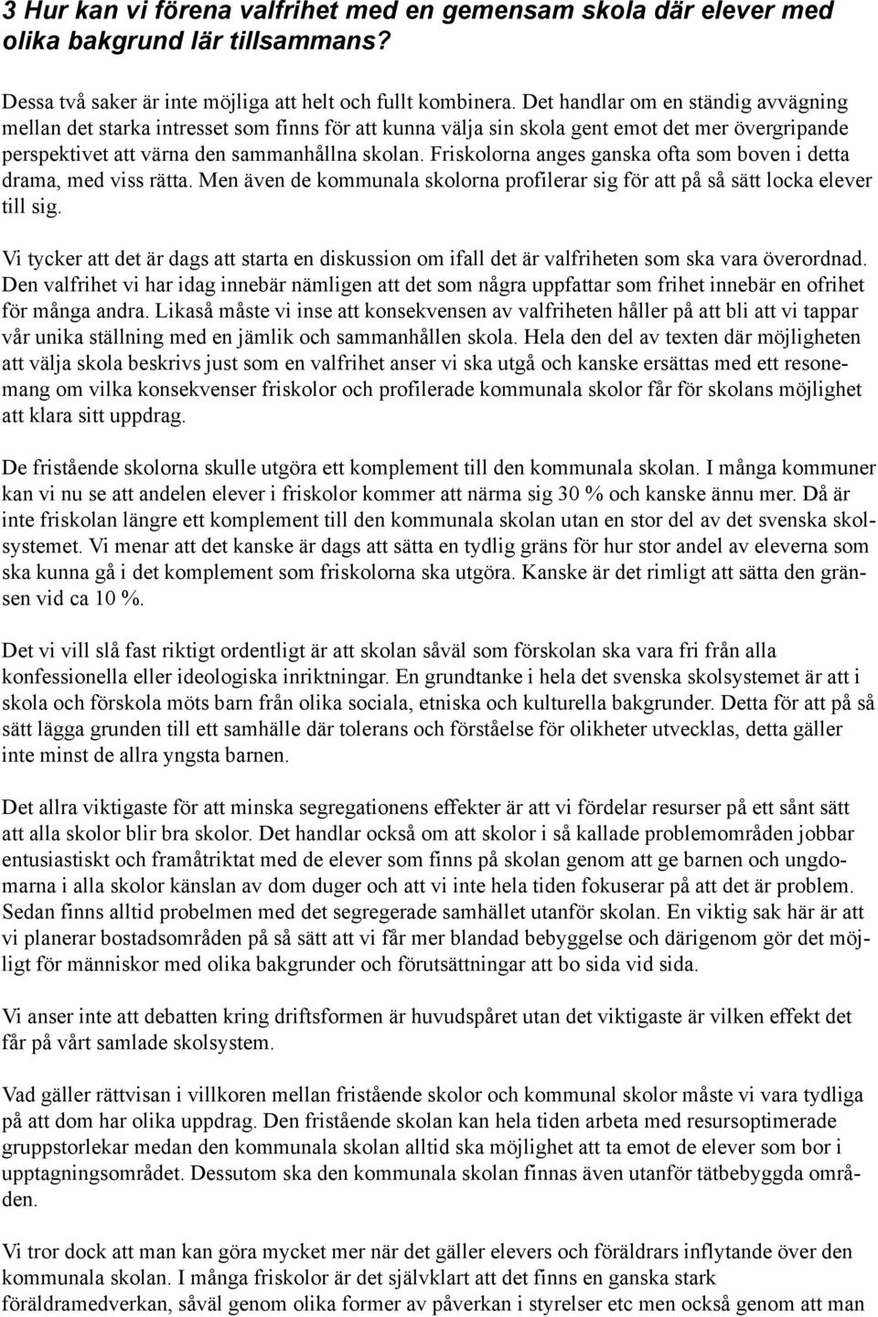 Friskolorna anges ganska ofta som boven i detta drama, med viss rätta. Men även de kommunala skolorna profilerar sig för att på så sätt locka elever till sig.