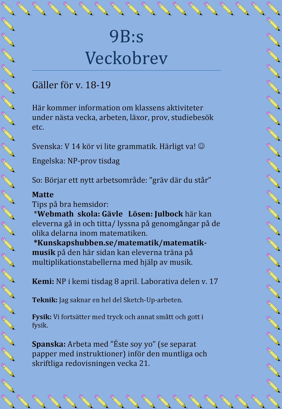 de olika delarna inom matematiken. *Kunskapshubben.se/matematik/matematikmusik på den här sidan kan eleverna träna på multiplikationstabellerna med hjälp av musik. Kemi: NP i kemi tisdag 8 april.