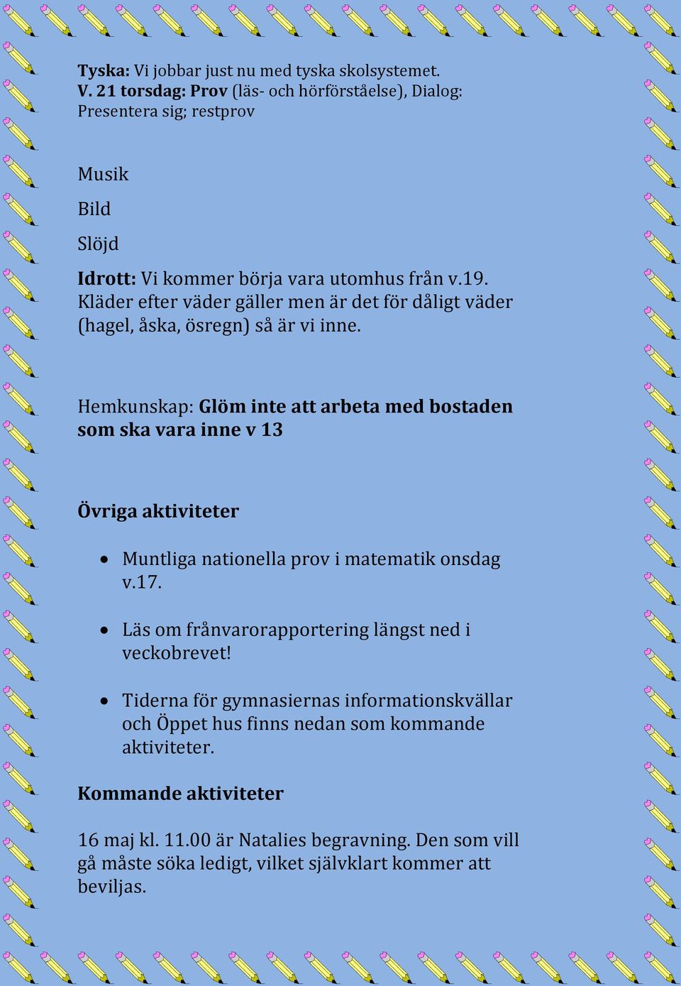 Hemkunskap: Glöm inte att arbeta med bostaden som ska vara inne v 13 Övriga aktiviteter Muntliga nationella prov i matematik onsdag v.17.